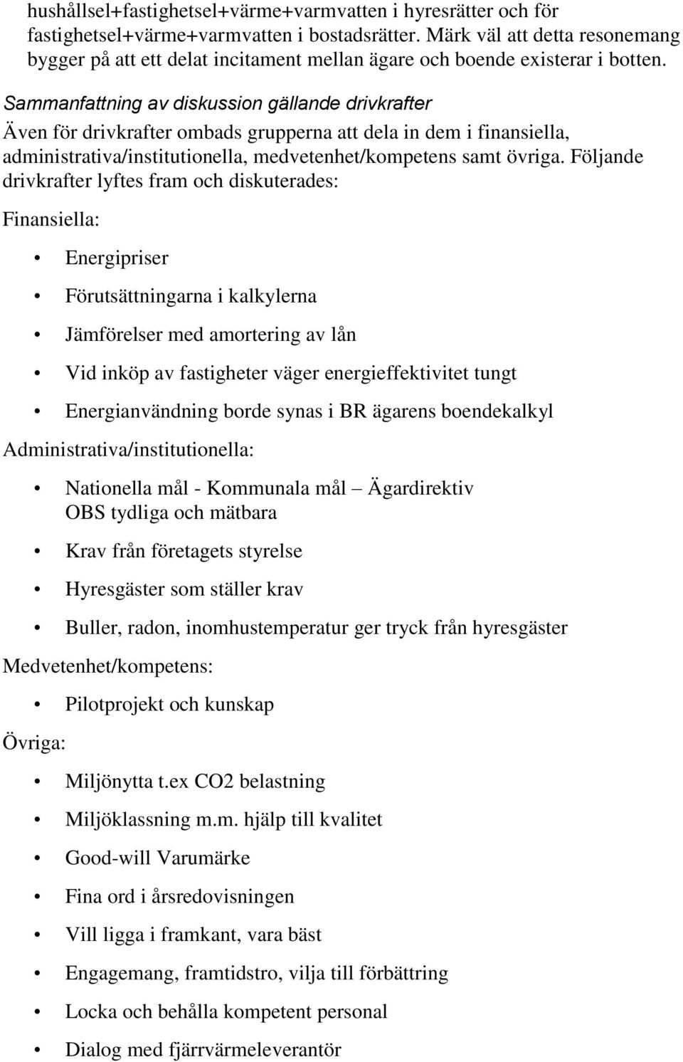 Sammanfattning av diskussion gällande drivkrafter Även för drivkrafter ombads grupperna att dela in dem i finansiella, administrativa/institutionella, medvetenhet/kompetens samt övriga.