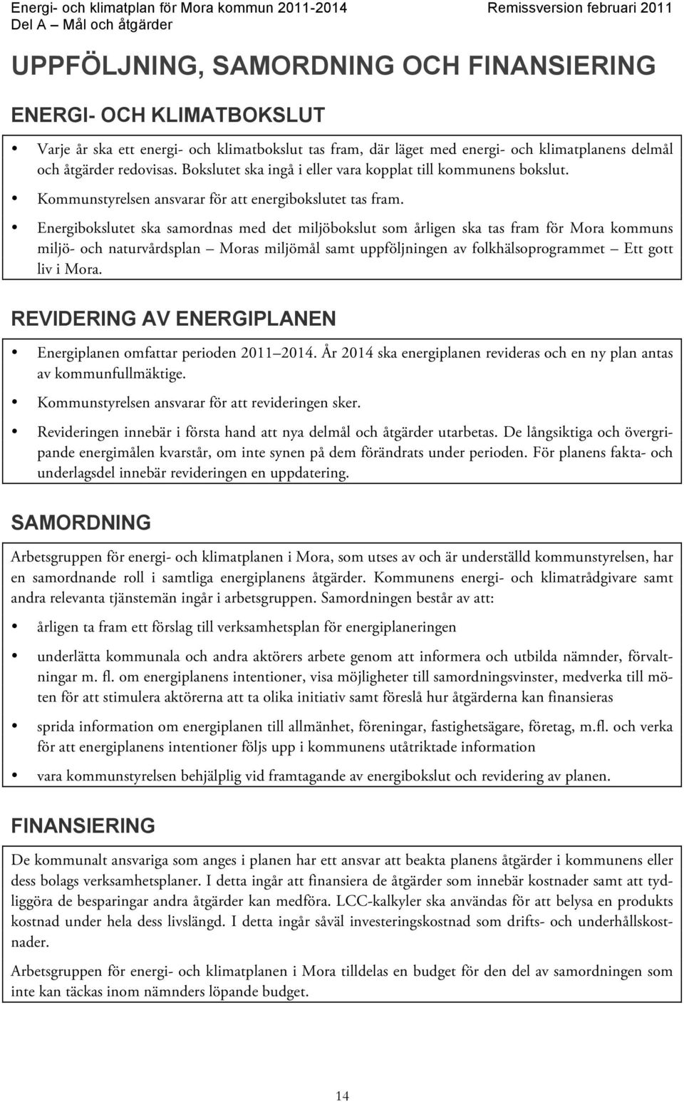 Energibokslutet ska samordnas med det miljöbokslut som årligen ska tas fram för Mora kommuns miljö- och naturvårdsplan Moras miljömål samt uppföljningen av folkhälsoprogrammet Ett gott liv i Mora.