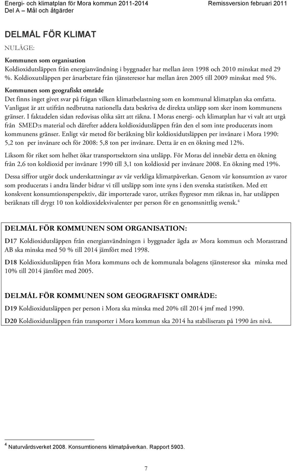 Kommunen som geografiskt område Det finns inget givet svar på frågan vilken klimatbelastning som en kommunal klimatplan ska omfatta.