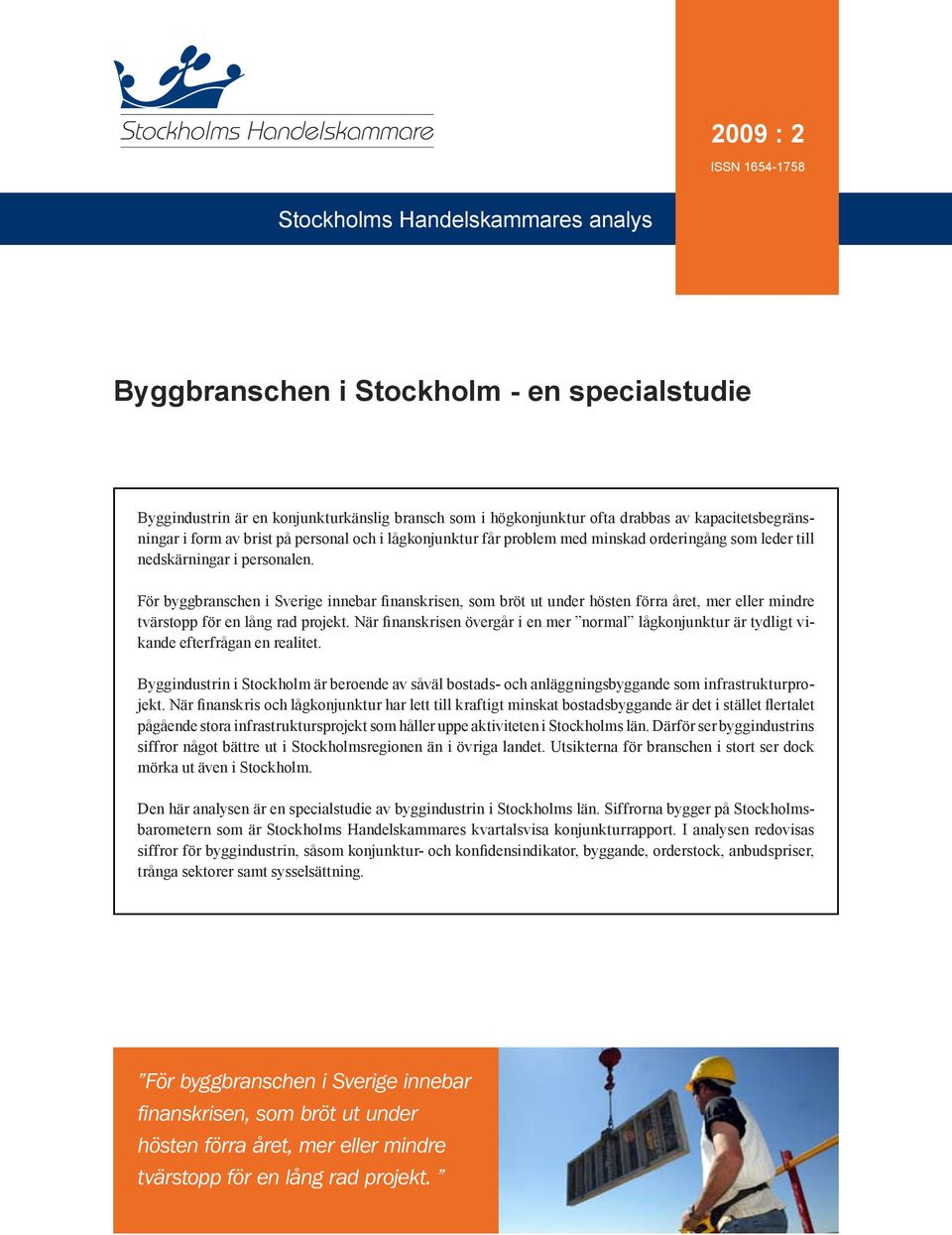 För byggbranschen i Sverige innebar finanskrisen, som bröt ut under hösten förra året, mer eller mindre tvärstopp för en lång rad projekt.
