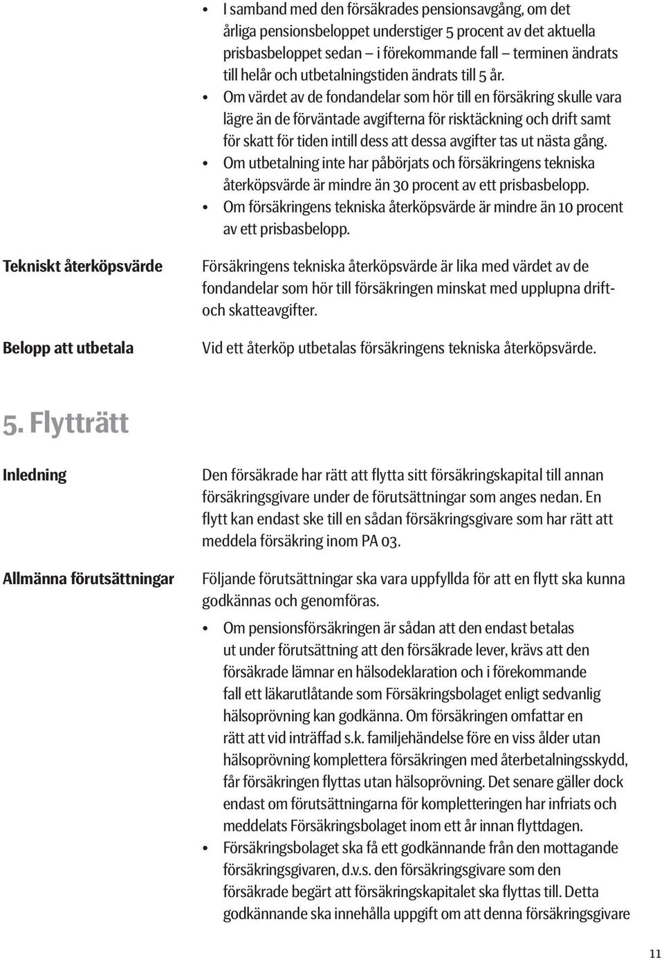 Om värdet av de fondandelar som hör till en försäkring skulle vara lägre än de förväntade avgifterna för risktäckning och drift samt för skatt för tiden intill dess att dessa avgifter tas ut nästa
