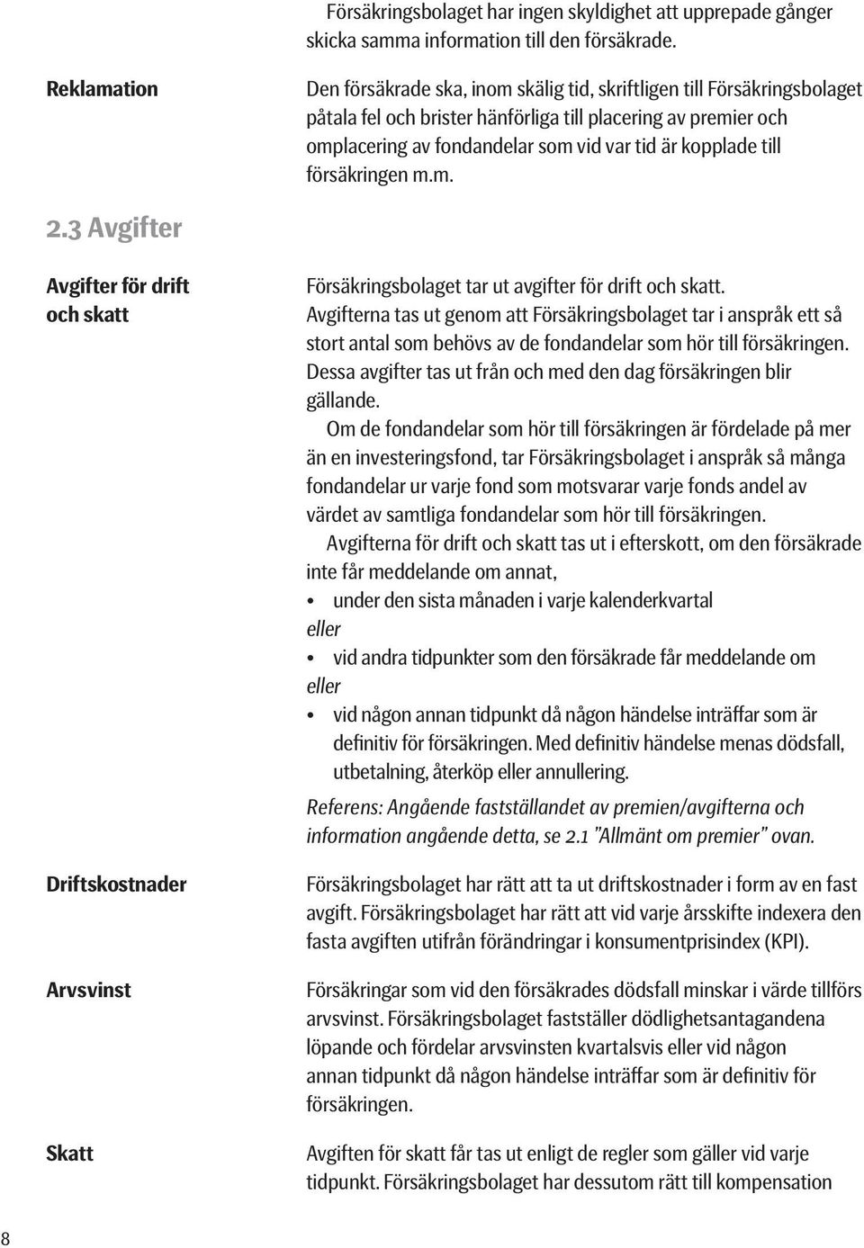kopplade till försäkringen m.m. 2.3 Avgifter Avgifter för drift och skatt Driftskostnader Arvsvinst Skatt Försäkringsbolaget tar ut avgifter för drift och skatt.