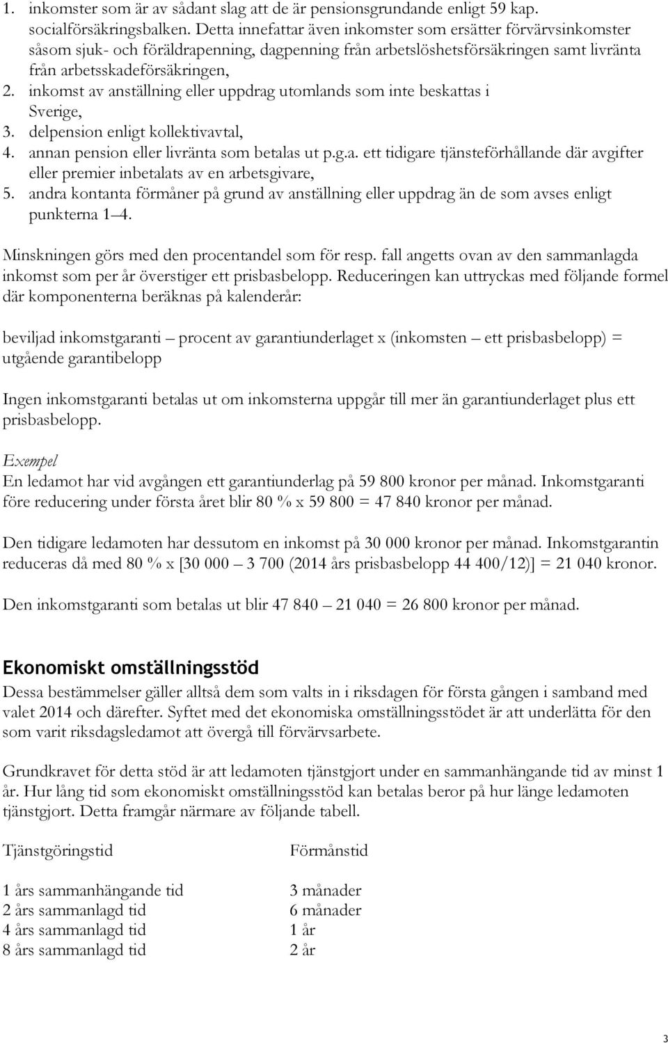 inkomst av anställning eller uppdrag utomlands som inte beskattas i Sverige, 3. delpension enligt kollektivavtal, 4. annan pension eller livränta som betalas ut p.g.a. ett tidigare tjänsteförhållande där avgifter eller premier inbetalats av en arbetsgivare, 5.