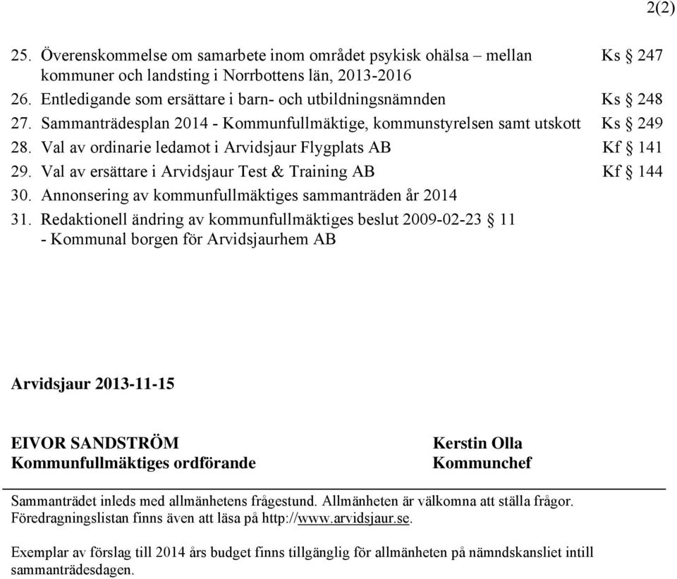 Val av ordinarie ledamot i Arvidsjaur Flygplats AB Kf 141 29. Val av ersättare i Arvidsjaur Test & Training AB Kf 144 30. Annonsering av kommunfullmäktiges sammanträden år 2014 31.