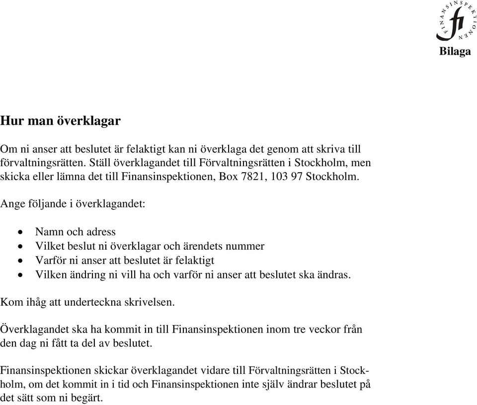 Ange följande i överklagandet: Namn och adress Vilket beslut ni överklagar och ärendets nummer Varför ni anser att beslutet är felaktigt Vilken ändring ni vill ha och varför ni anser att beslutet ska