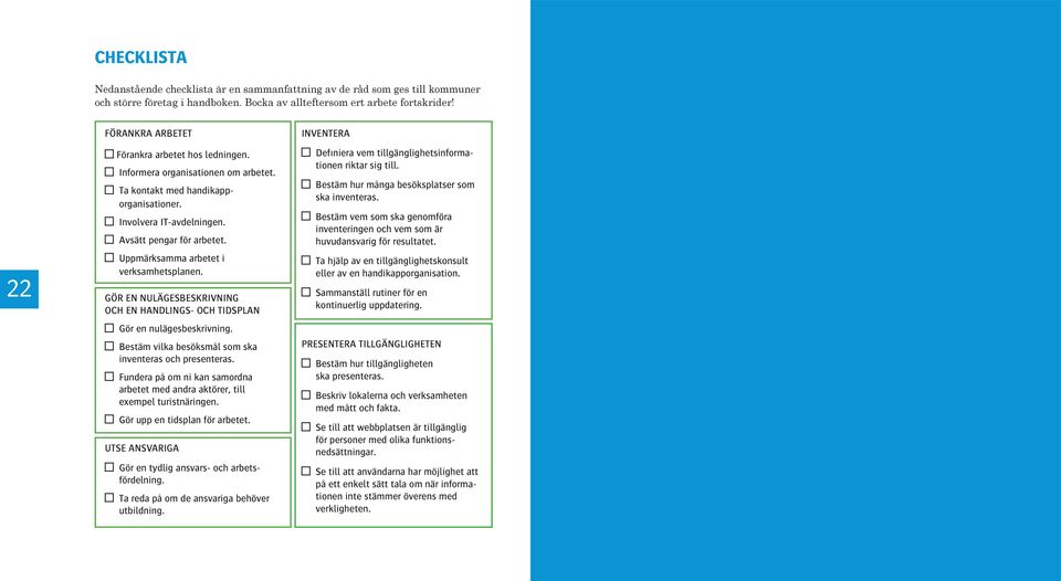 Uppmärksamma arbetet i verksamhetsplanen. GÖR EN NULÄGESBESKRIVNING OCH EN HANDLINGS- OCH TIDSPLAN Gör en nulägesbeskrivning. Bestäm vilka besöksmål som ska inventeras och presenteras.