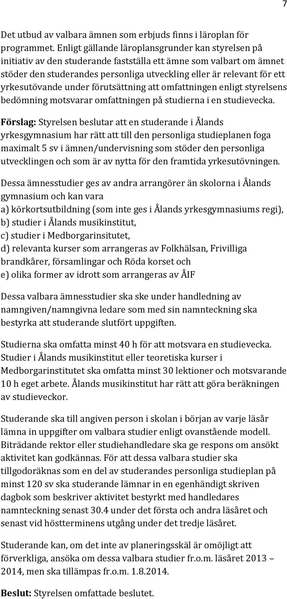 yrkesutövande under förutsättning att omfattningen enligt styrelsens bedömning motsvarar omfattningen på studierna i en studievecka.