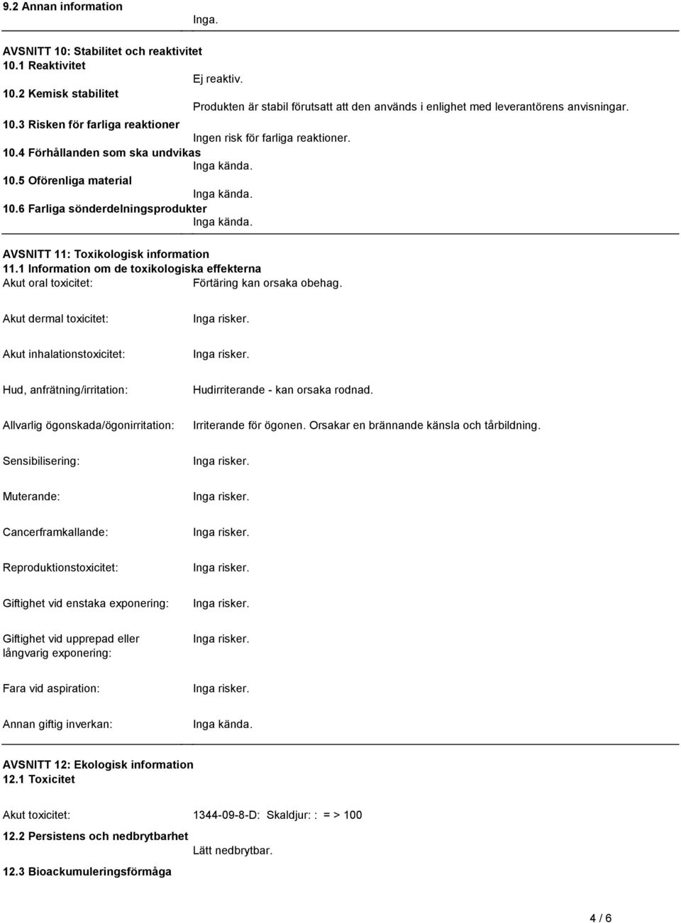 Inga kända AVSNITT 11: Toxikologisk information 111 Information om de toxikologiska effekterna Akut oral toxicitet: Förtäring kan orsaka obehag Akut dermal toxicitet: Inga risker Akut