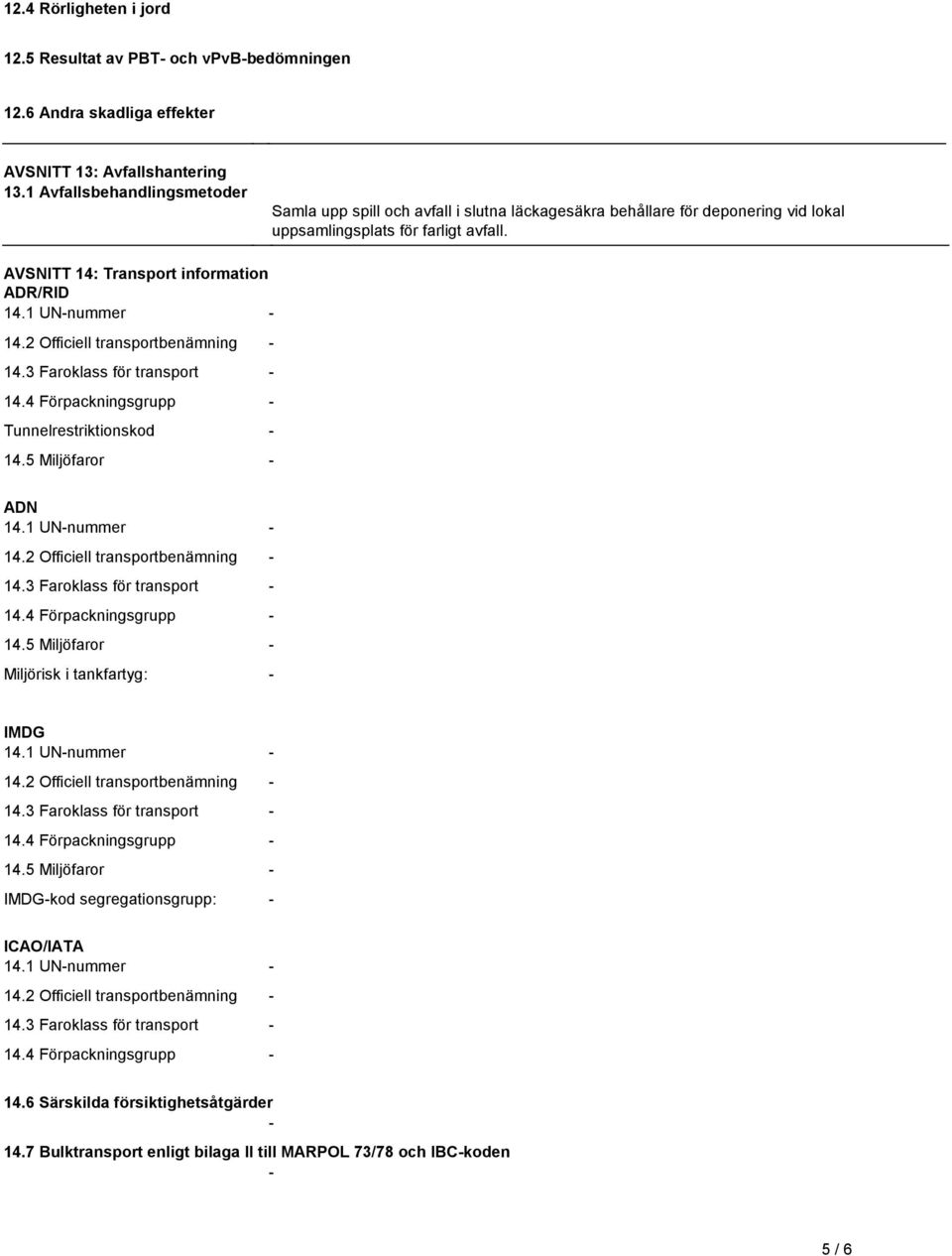 transport - 144 Förpackningsgrupp - Tunnelrestriktionskod - 145 Miljöfaror - ADN 141 UN-nummer - 142 Officiell transportbenämning - 143 Faroklass för transport - 144 Förpackningsgrupp - 145