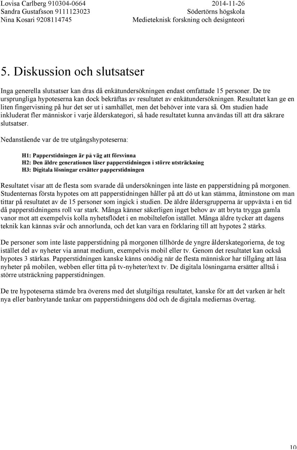 Om studien hade inkluderat fler människor i varje ålderskategori, så hade resultatet kunna användas till att dra säkrare slutsatser.