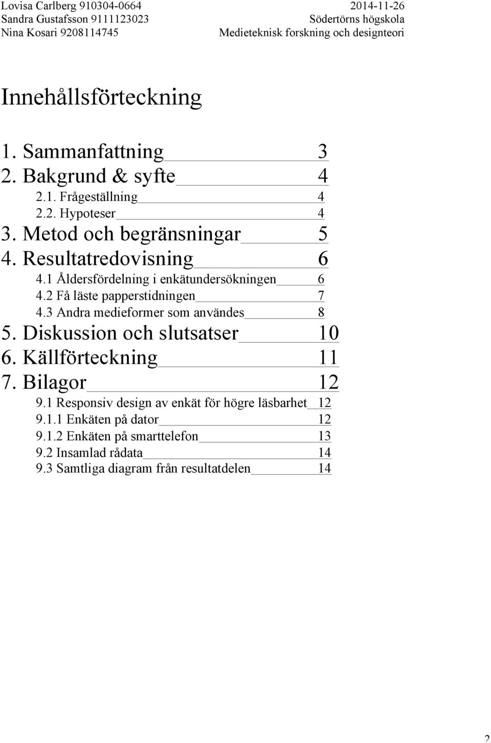 3 Andra medieformer som användes 8 5. Diskussion och slutsatser 10 6. Källförteckning 11 7. Bilagor 12 9.