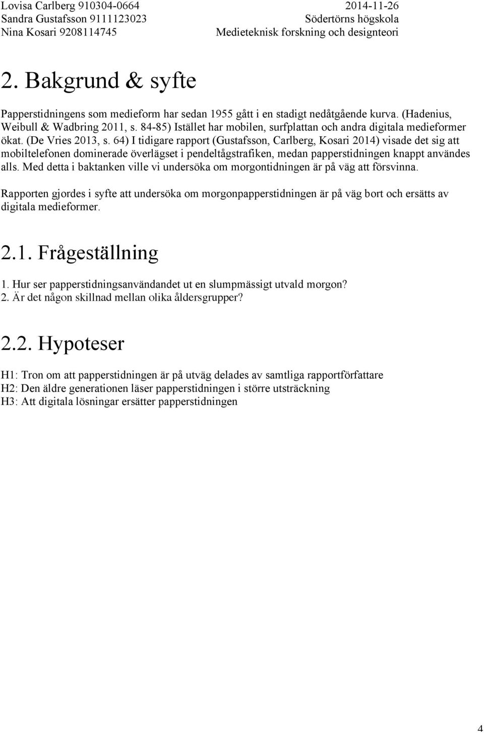 64) I tidigare rapport (Gustafsson, Carlberg, Kosari 2014) visade det sig att mobiltelefonen dominerade överlägset i pendeltågstrafiken, medan papperstidningen knappt användes alls.