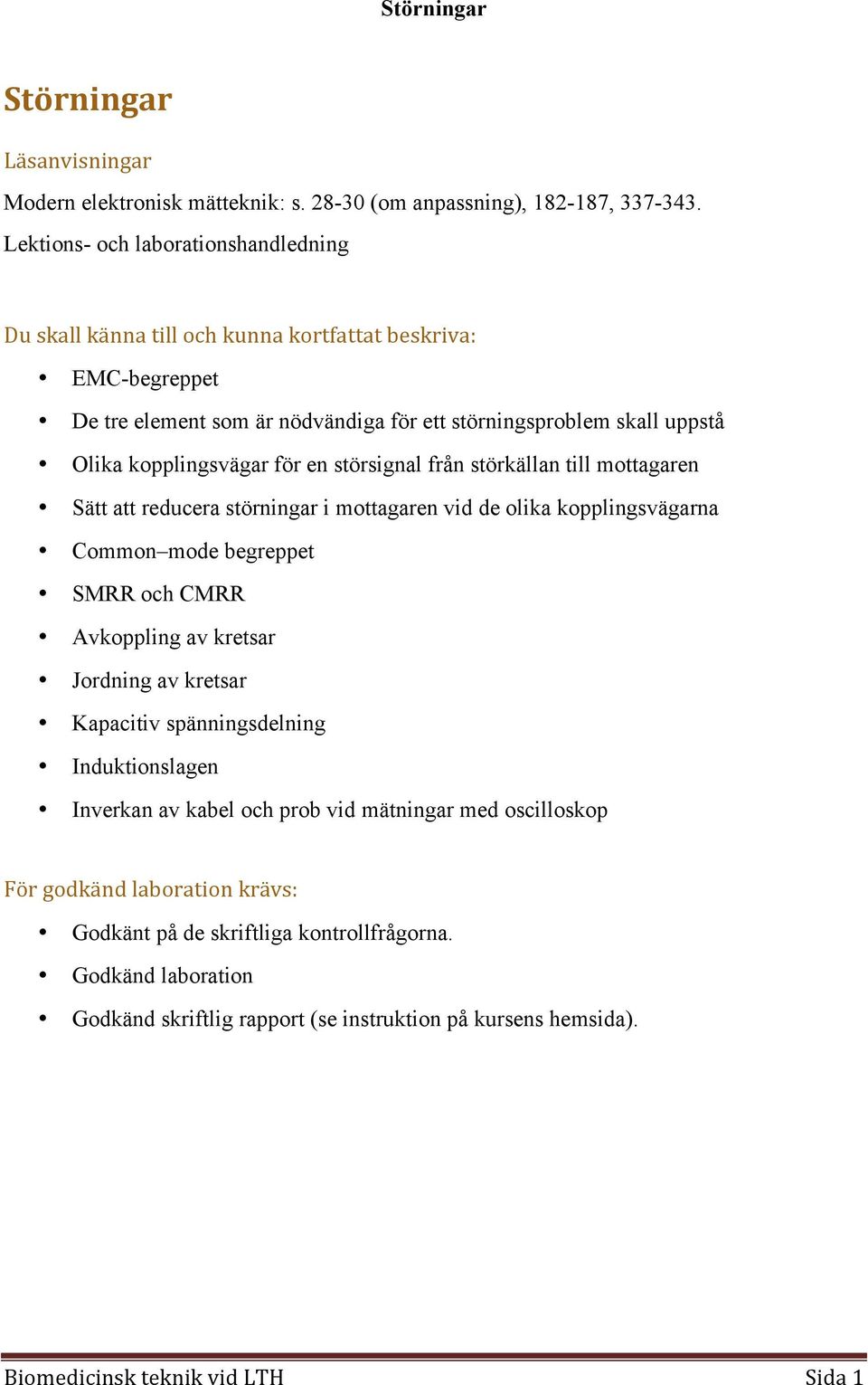 en störsignal från störkällan till mottagaren Sätt att reducera störningar i mottagaren vid de olika kopplingsvägarna Common mode begreppet SMRR och CMRR Avkoppling av kretsar Jordning av kretsar