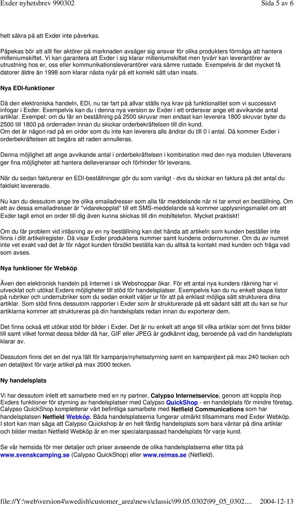 Exempelvis är det mycket få datorer äldre än 1998 som klarar nästa nyår på ett korrekt sätt utan insats.