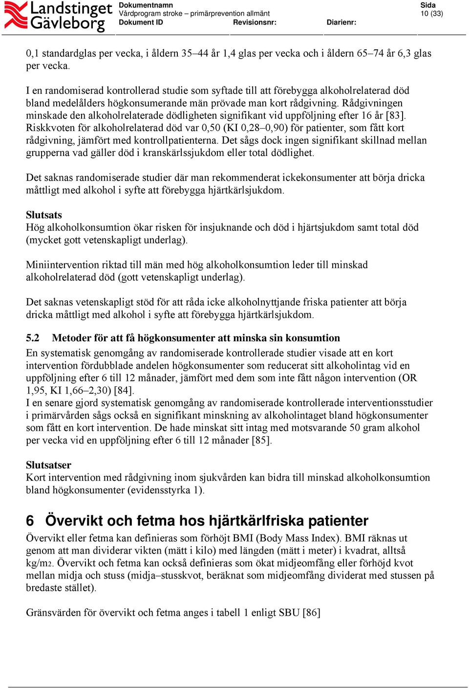 Rådgivningen minskade den alkoholrelaterade dödligheten signifikant vid uppföljning efter 16 år [83].