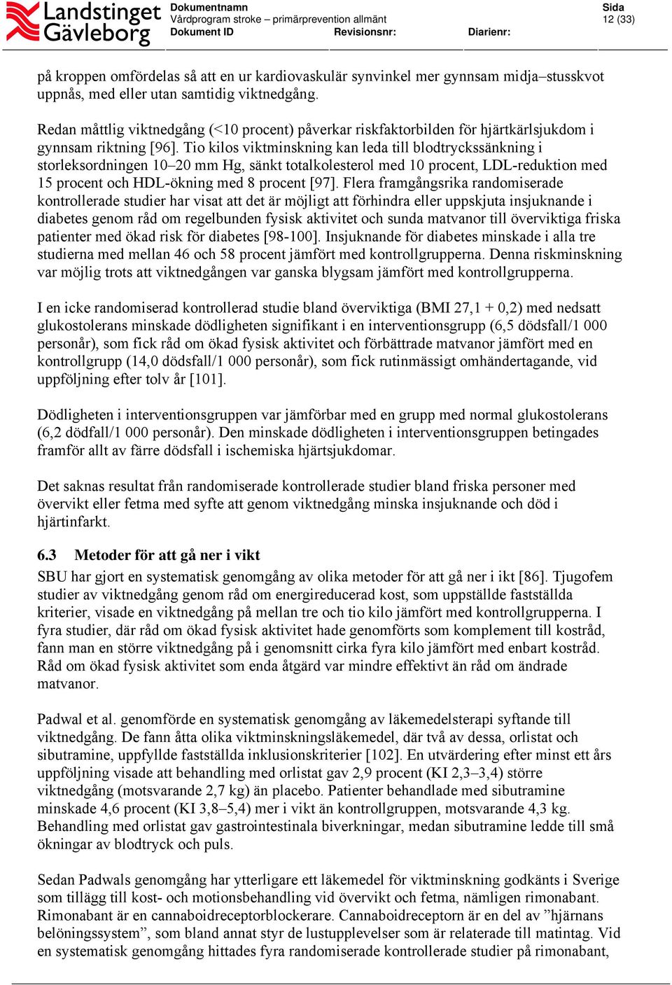 Tio kilos viktminskning kan leda till blodtryckssänkning i storleksordningen 10 20 mm Hg, sänkt totalkolesterol med 10 procent, LDL-reduktion med 15 procent och HDL-ökning med 8 procent [97].