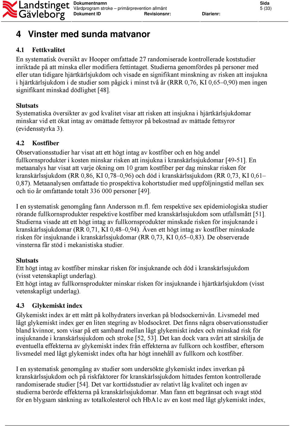 0,76, KI 0,65 0,90) men ingen signifikant minskad dödlighet [48].