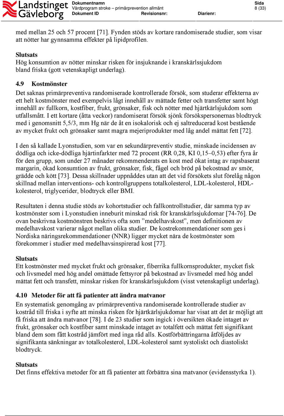 9 Kostmönster Det saknas primärpreventiva randomiserade kontrollerade försök, som studerar effekterna av ett helt kostmönster med exempelvis lågt innehåll av mättade fetter och transfetter samt högt