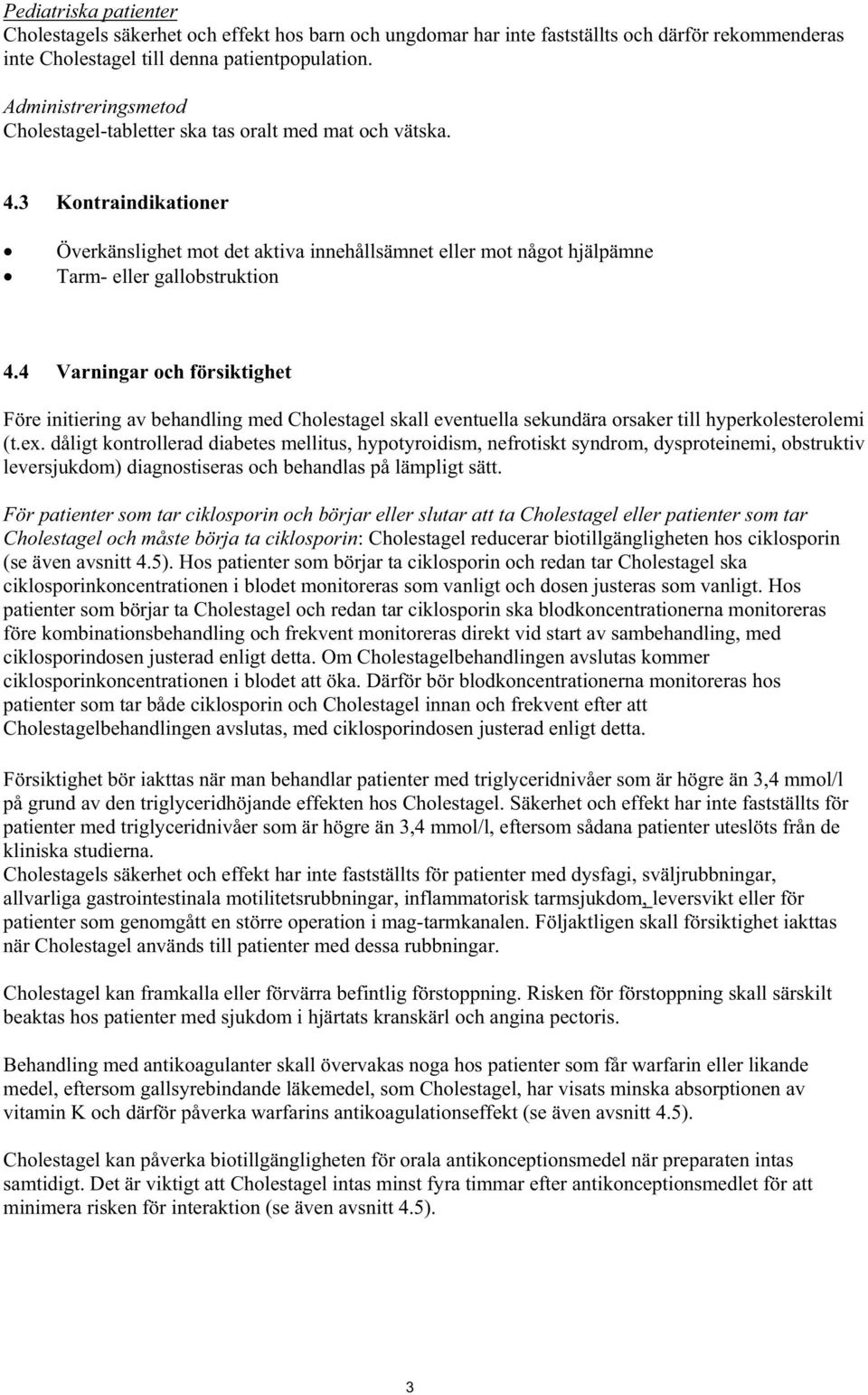 3 Kontraindikationer Överkänslighet mot det aktiva innehållsämnet eller mot något hjälpämne Tarm- eller gallobstruktion 4.