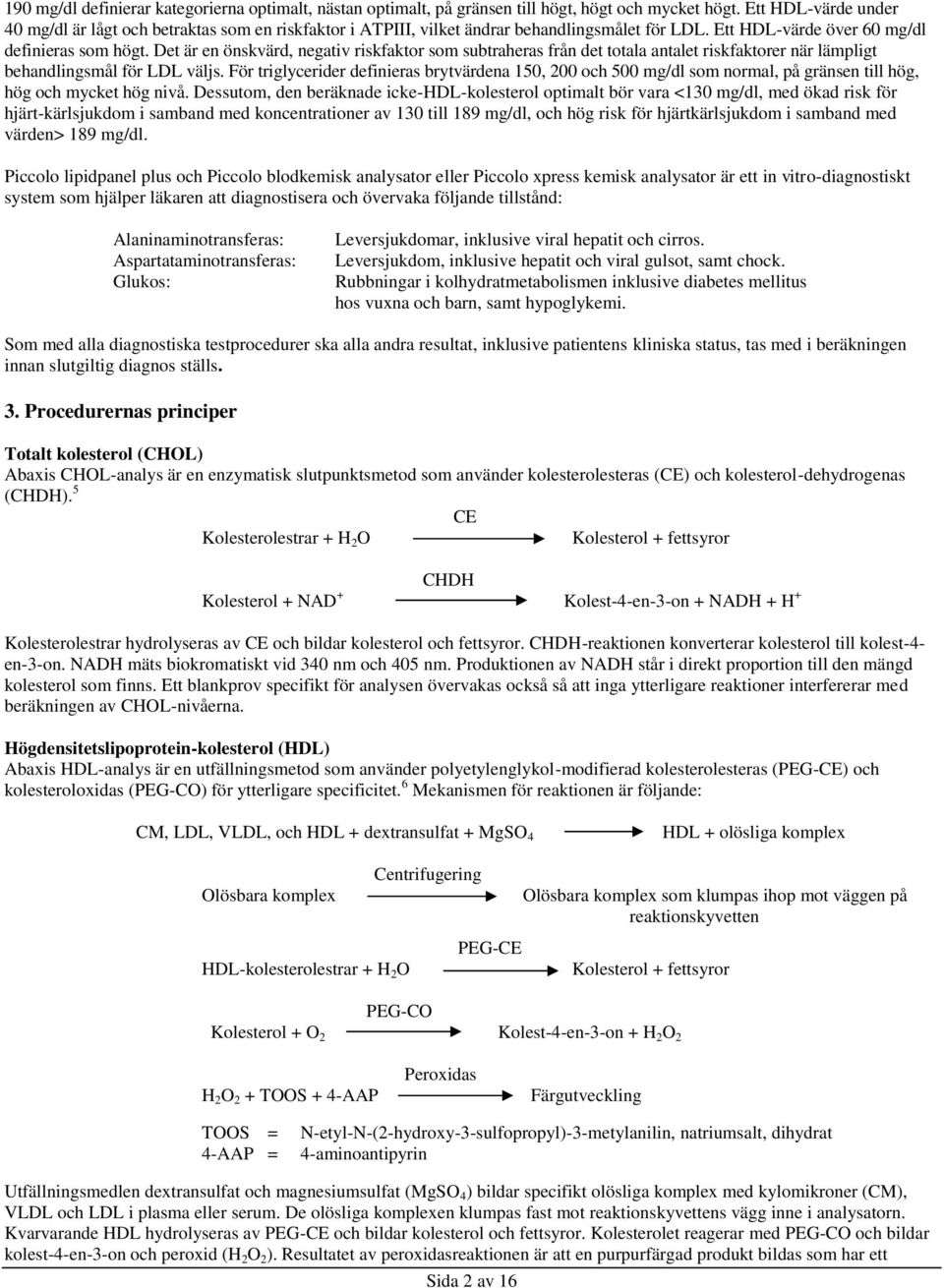 Det är en önskvärd, negativ riskfaktor som subtraheras från det totala antalet riskfaktorer när lämpligt behandlingsmål för LDL väljs.