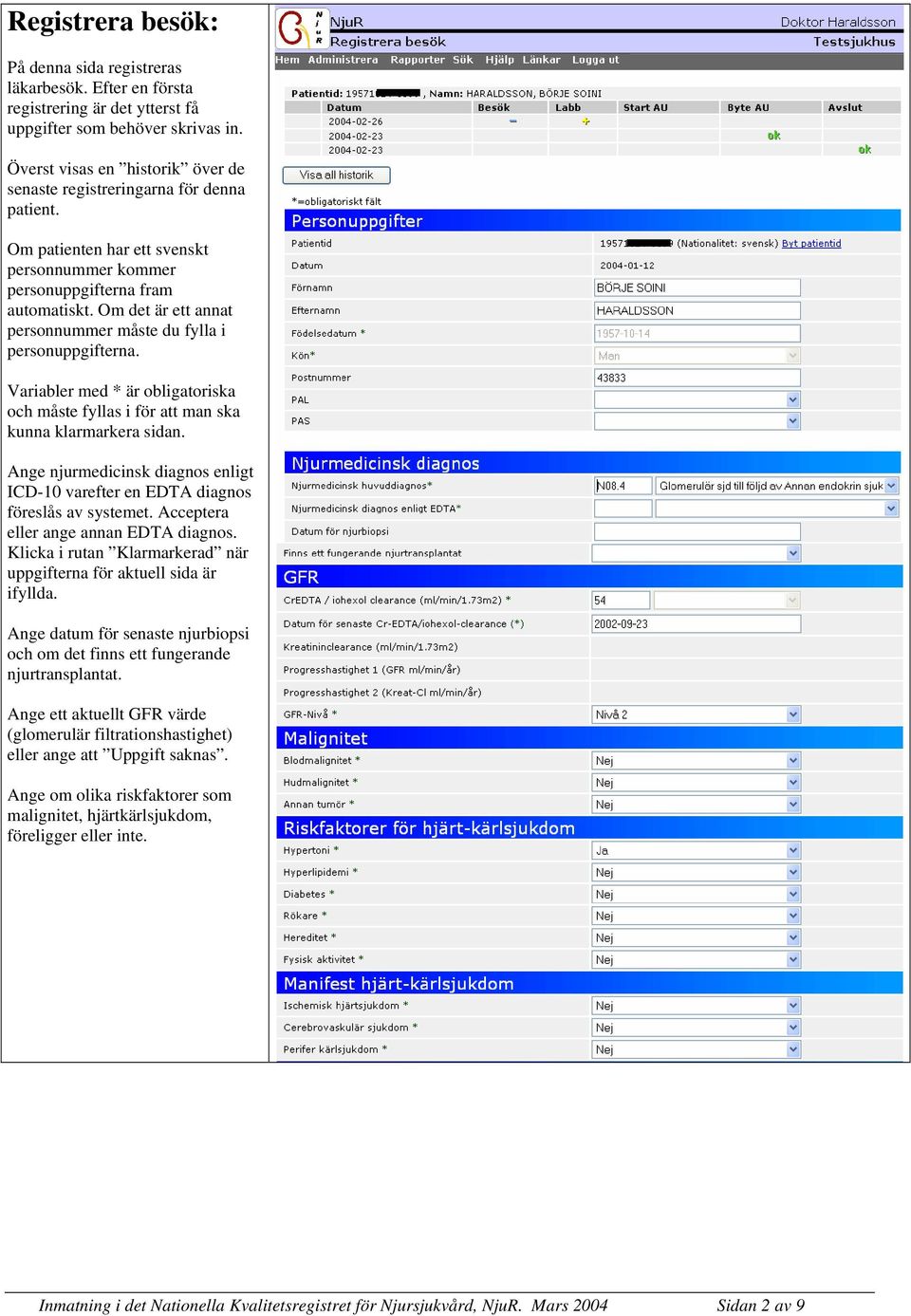 Om det är ett annat personnummer måste du fylla i personuppgifterna. Variabler med * är obligatoriska och måste fyllas i för att man ska kunna klarmarkera sidan.