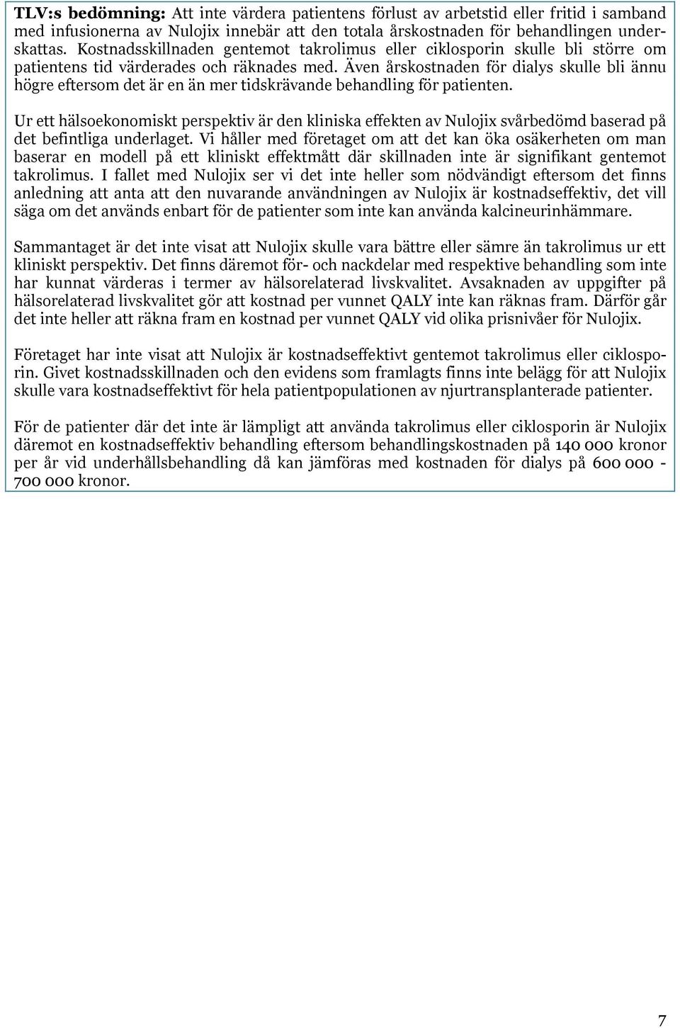 Även årskostnaden för dialys skulle bli ännu högre eftersom det är en än mer tidskrävande behandling för patienten.