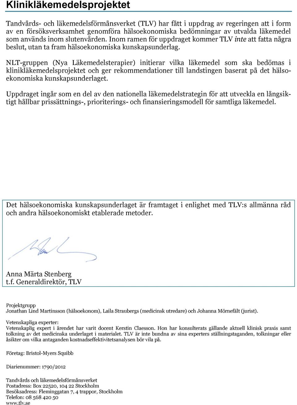 NLT-gruppen (Nya Läkemedelsterapier) initierar vilka läkemedel som ska bedömas i klinikläkemedelsprojektet och ger rekommendationer till landstingen baserat på det hälsoekonomiska kunskapsunderlaget.