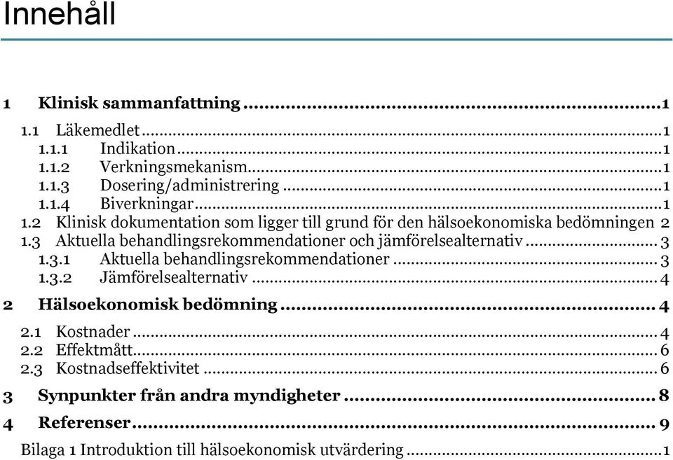 3 Aktuella behandlingsrekommendationer och jämförelsealternativ... 3 1.3.1 Aktuella behandlingsrekommendationer... 3 1.3.2 Jämförelsealternativ.