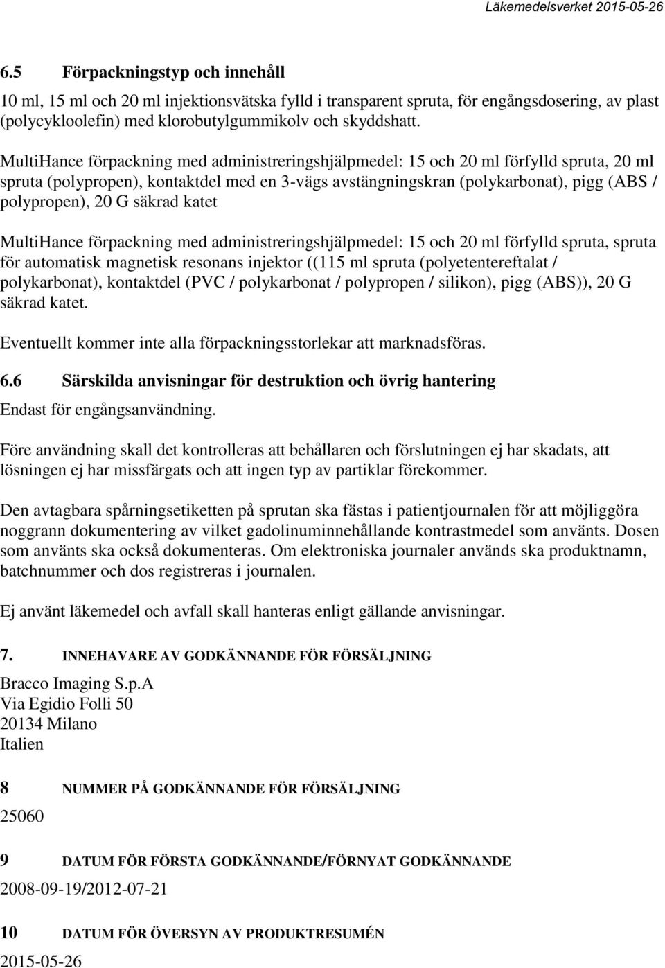 säkrad katet MultiHance förpackning med administreringshjälpmedel: 15 och 20 ml förfylld spruta, spruta för automatisk magnetisk resonans injektor ((115 ml spruta (polyetentereftalat / polykarbonat),