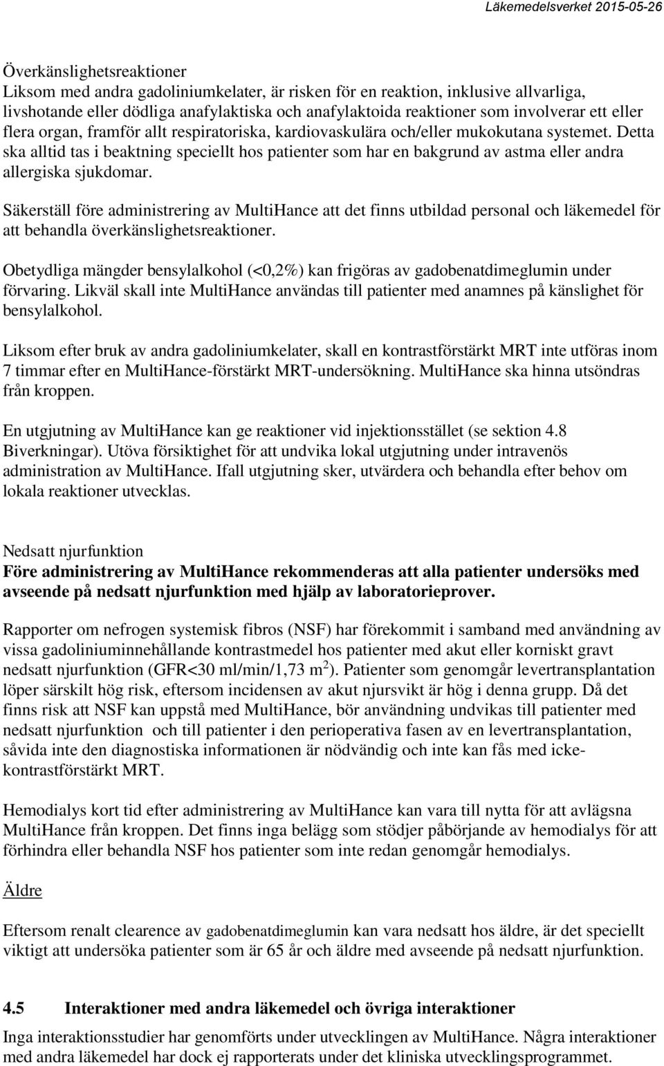 Detta ska alltid tas i beaktning speciellt hos patienter som har en bakgrund av astma eller andra allergiska sjukdomar.
