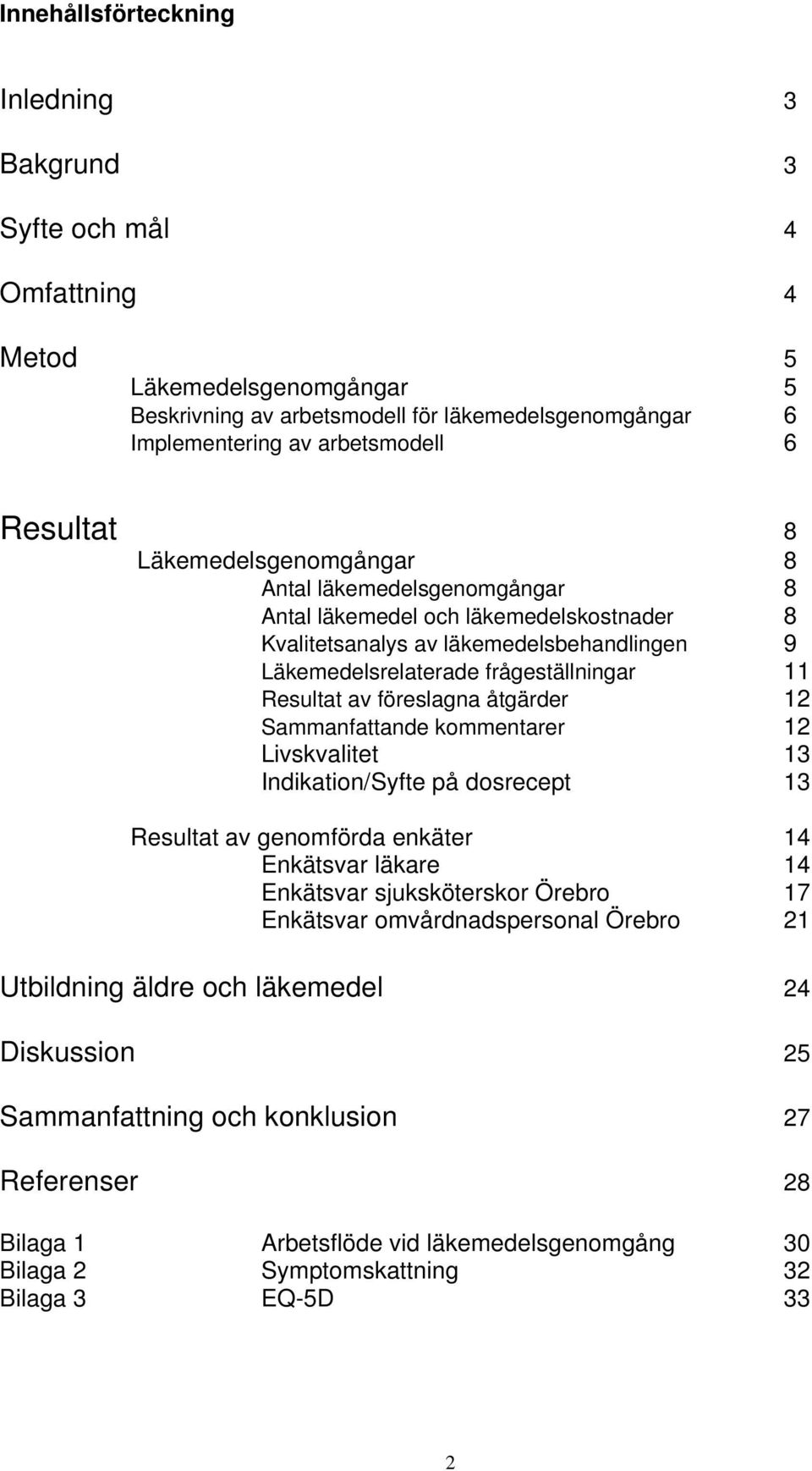 Resultat av föreslagna åtgärder 12 Sammanfattande kommentarer 12 Livskvalitet 13 Indikation/Syfte på dosrecept 13 Resultat av genomförda enkäter 14 Enkätsvar läkare 14 Enkätsvar sjuksköterskor Örebro