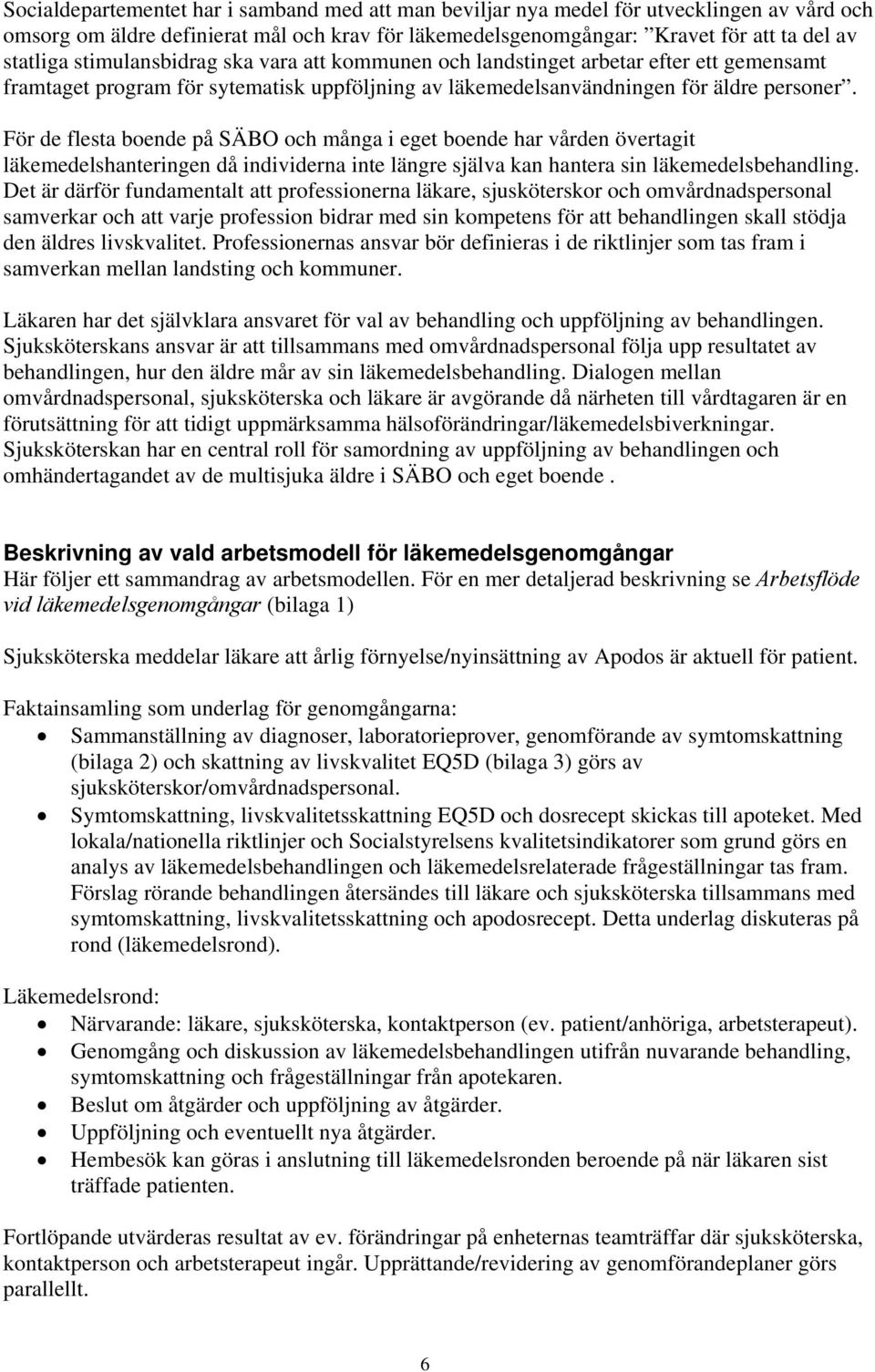 För de flesta boende på SÄBO och många i eget boende har vården övertagit läkemedelshanteringen då individerna inte längre själva kan hantera sin läkemedelsbehandling.