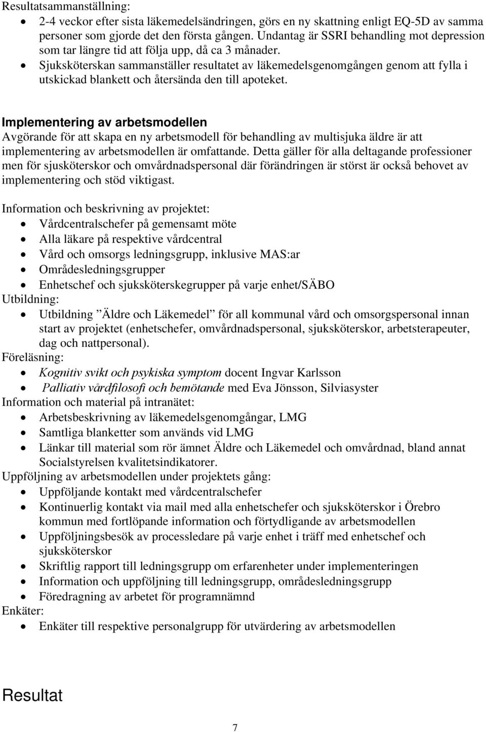 Sjuksköterskan sammanställer resultatet av läkemedelsgenomgången genom att fylla i utskickad blankett och återsända den till apoteket.