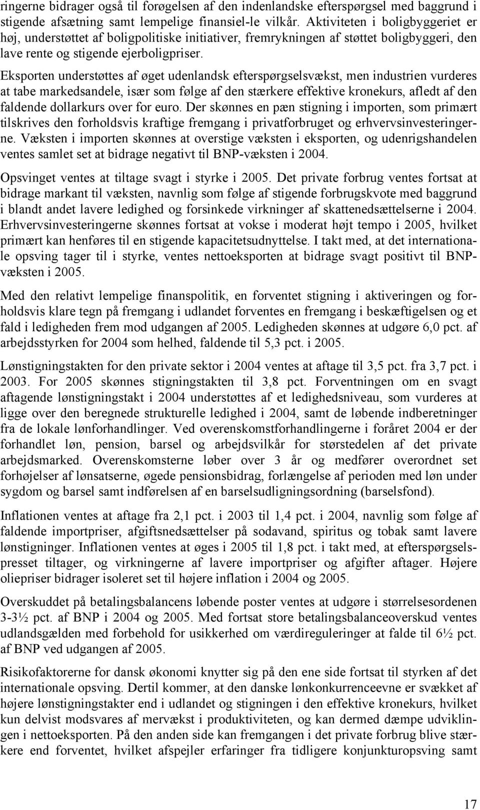 Eksporten understøttes af øget udenlandsk efterspørgselsvækst, men industrien vurderes at tabe markedsandele, især som følge af den stærkere effektive kronekurs, afledt af den faldende dollarkurs