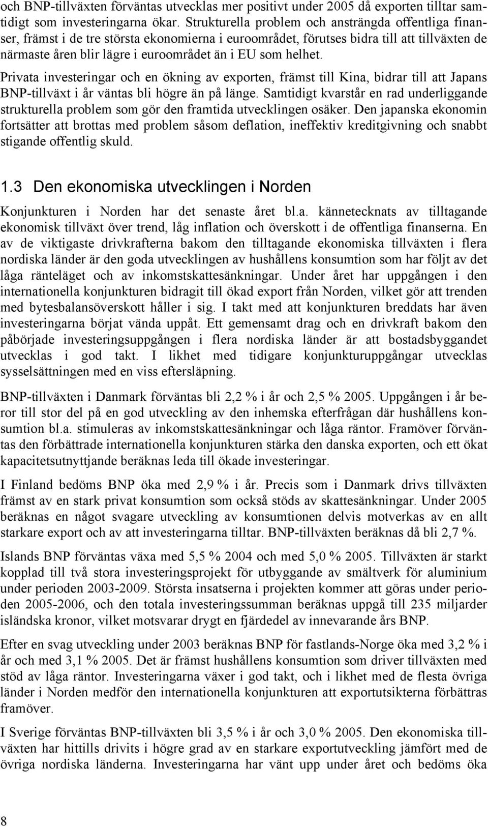 helhet. Privata investeringar och en ökning av exporten, främst till Kina, bidrar till att Japans BNP-tillväxt i år väntas bli högre än på länge.