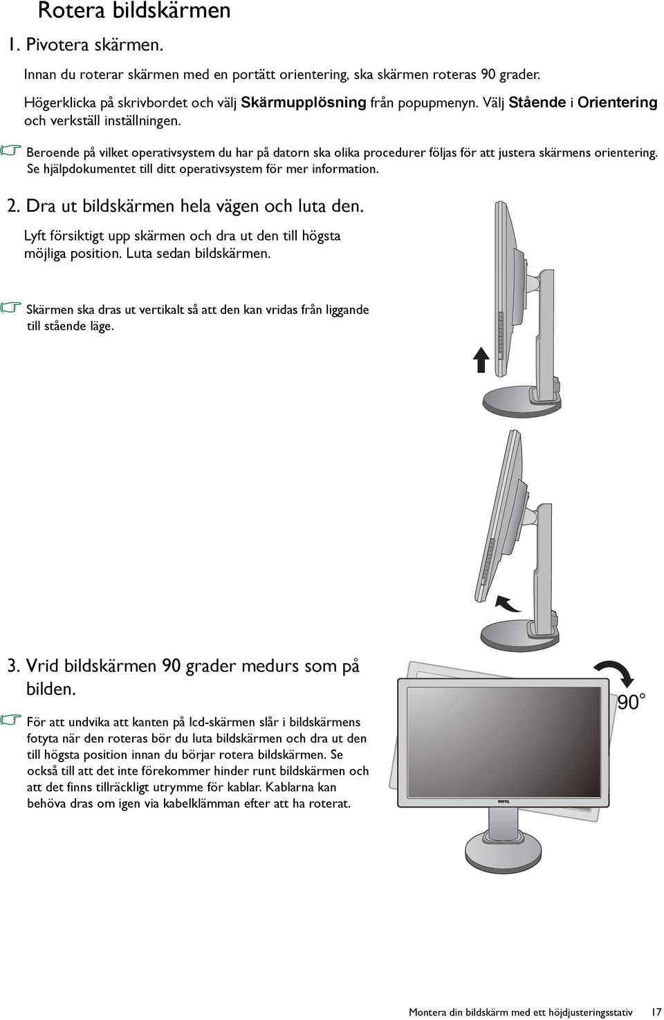 Se hjälpdokumentet till ditt operativsystem för mer information. 2. Dra ut bildskärmen hela vägen och luta den. Lyft försiktigt upp skärmen och dra ut den till högsta möjliga position.