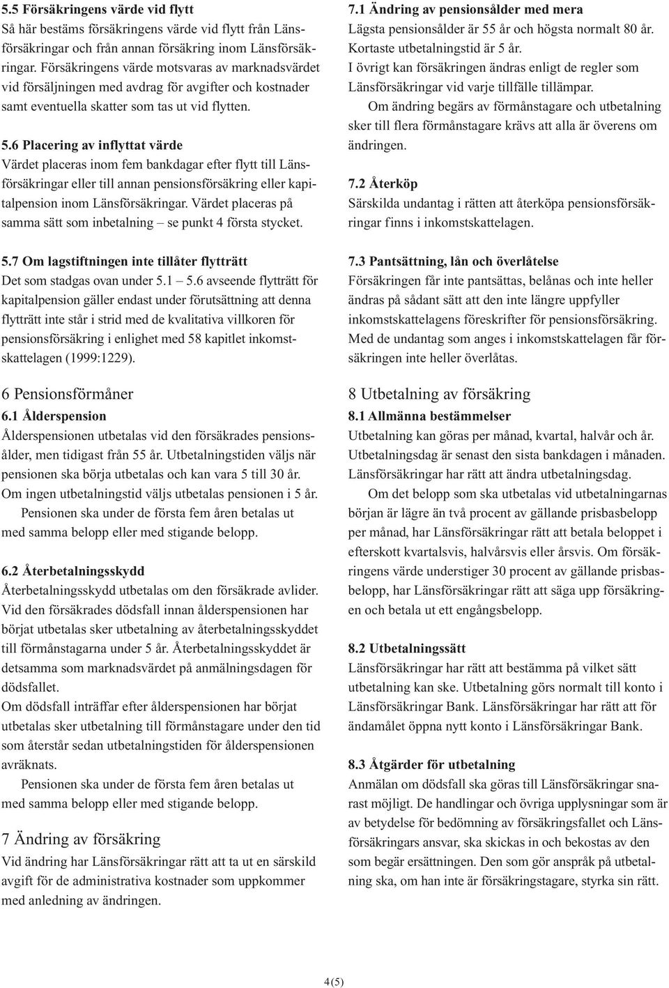 6 Placering av inflyttat värde Värdet placeras inom fem bankdagar efter flytt till Länsförsäkringar eller till annan pensionsförsäkring eller kapitalpension inom Länsförsäkringar.