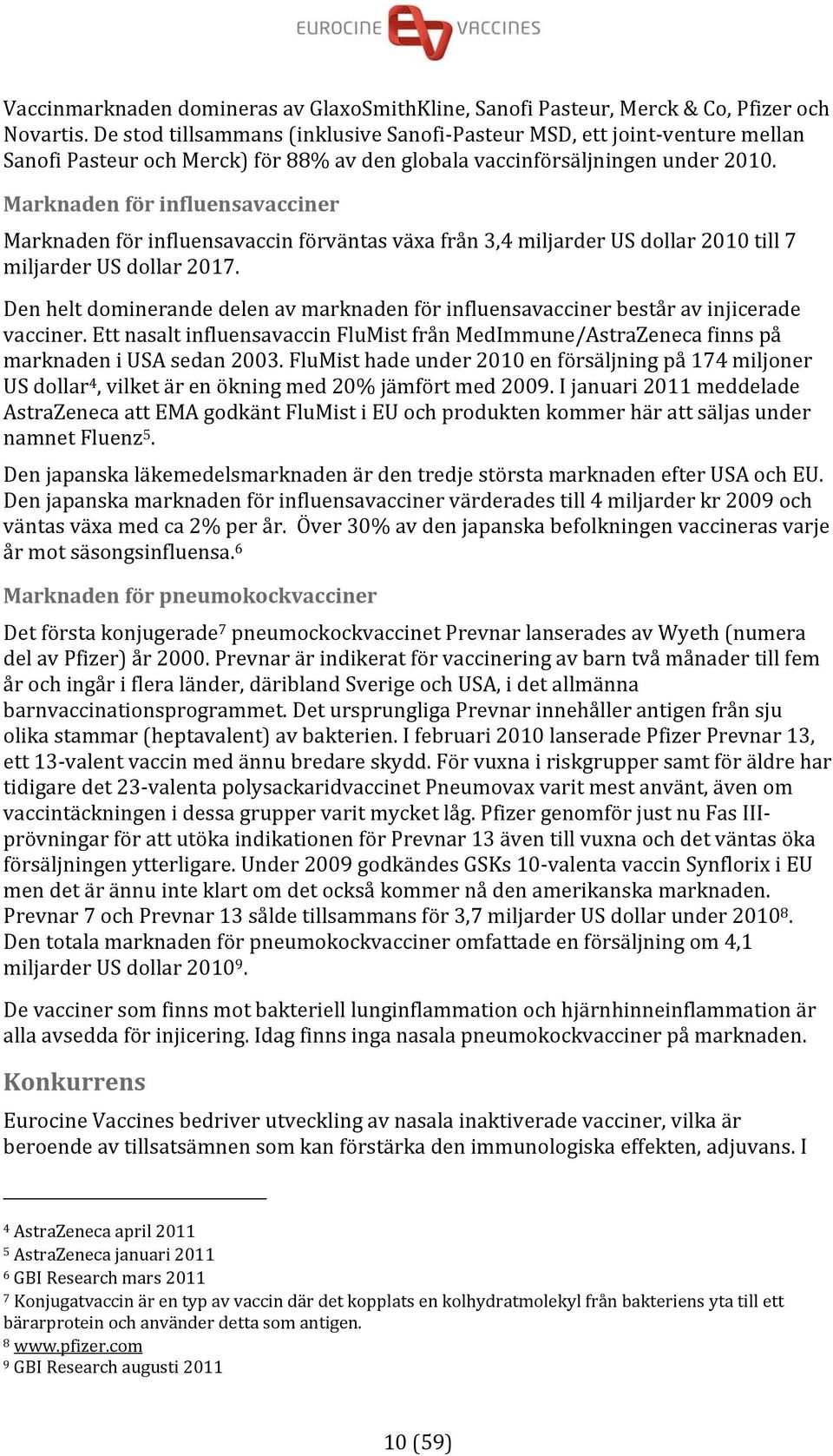 Marknaden för influensavacciner Marknaden för influensavaccin förväntas växa från 3,4 miljarder US dollar 2010 till 7 miljarder US dollar 2017.