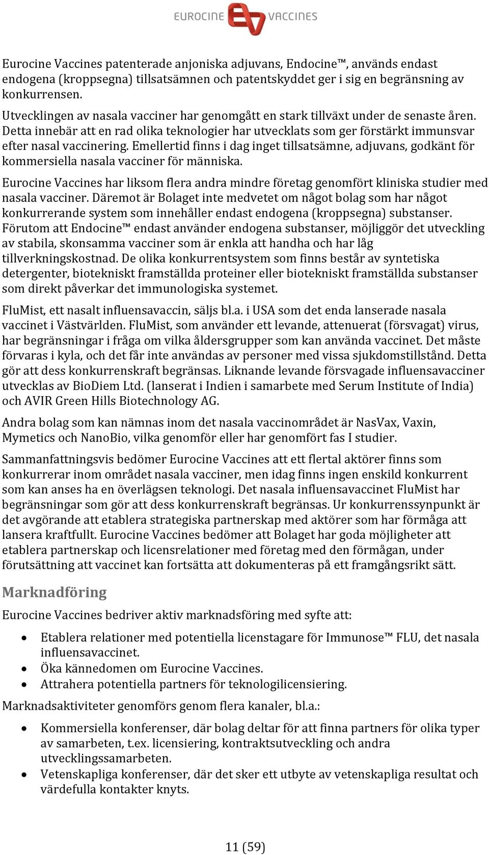 Emellertid finns i dag inget tillsatsämne, adjuvans, godkänt för kommersiella nasala vacciner för människa.