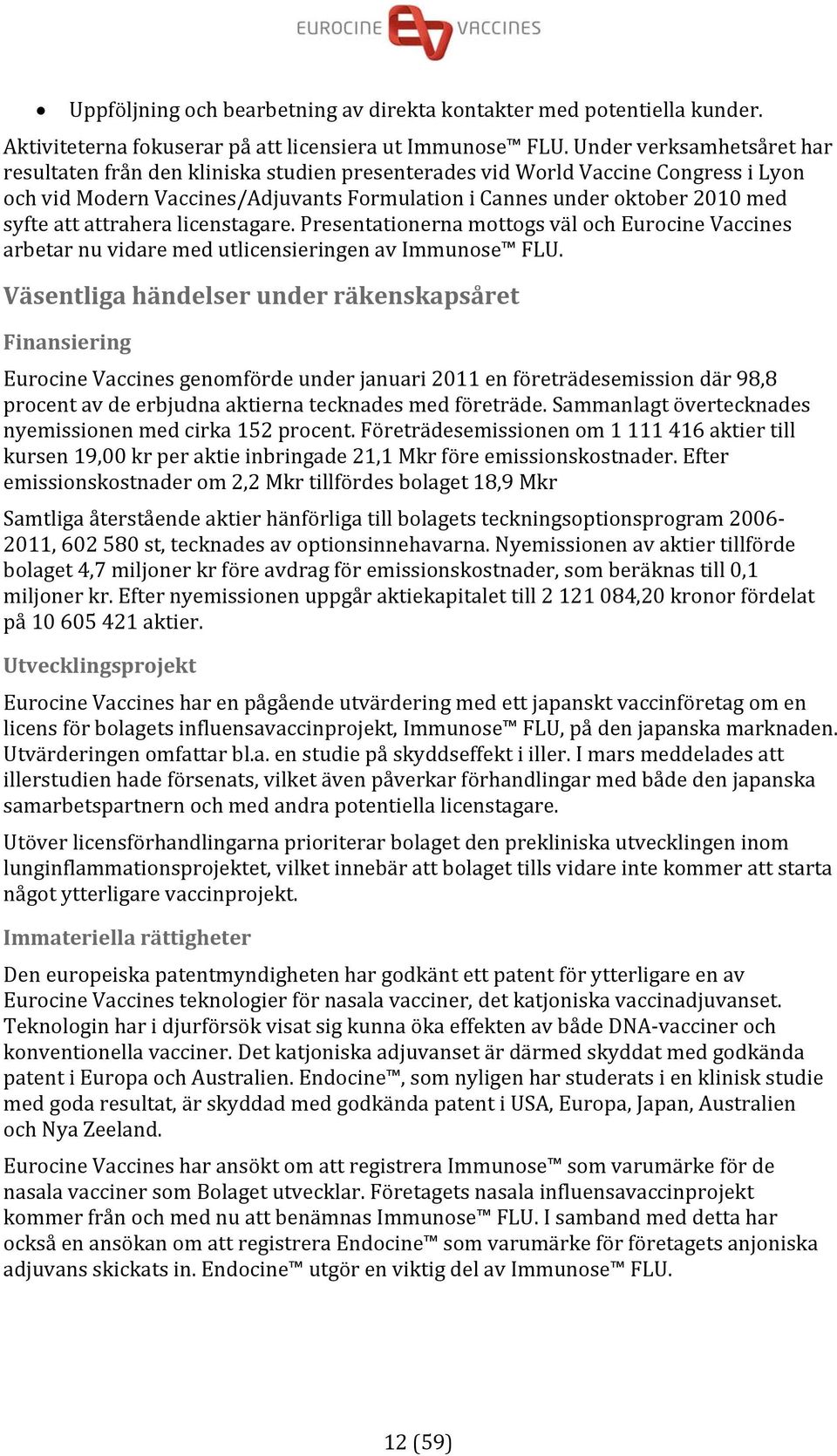 attrahera licenstagare. Presentationerna mottogs väl och Eurocine Vaccines arbetar nu vidare med utlicensieringen av Immunose FLU.