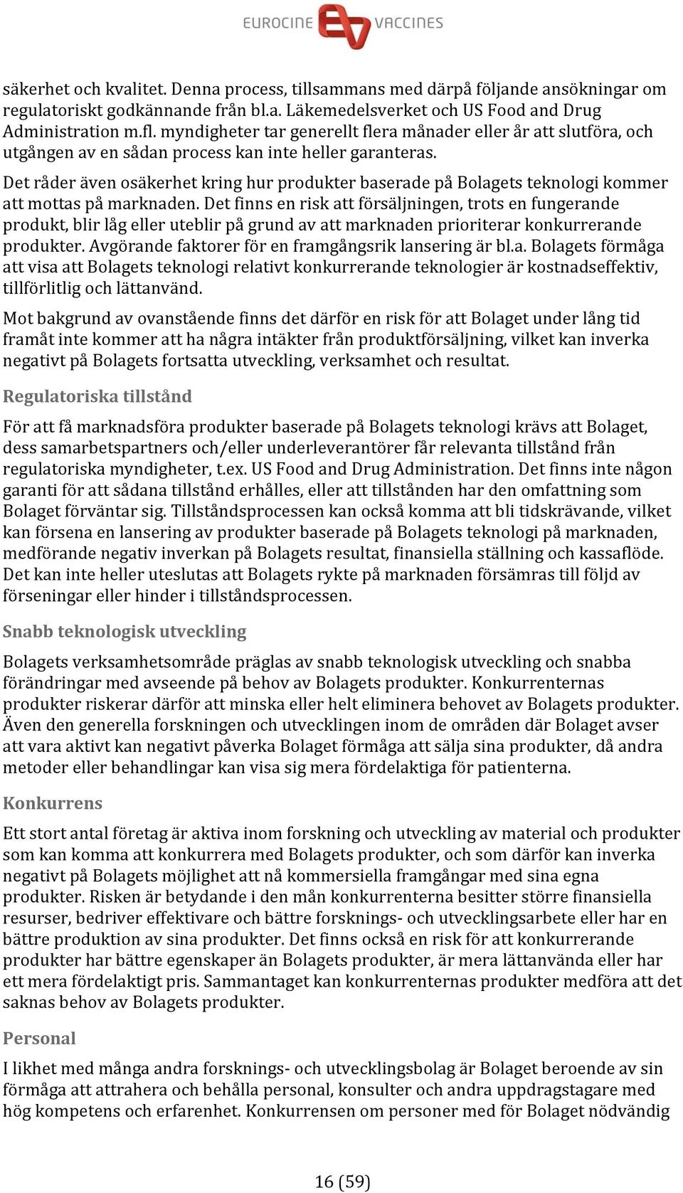 Det råder även osäkerhet kring hur produkter baserade på Bolagets teknologi kommer att mottas på marknaden.