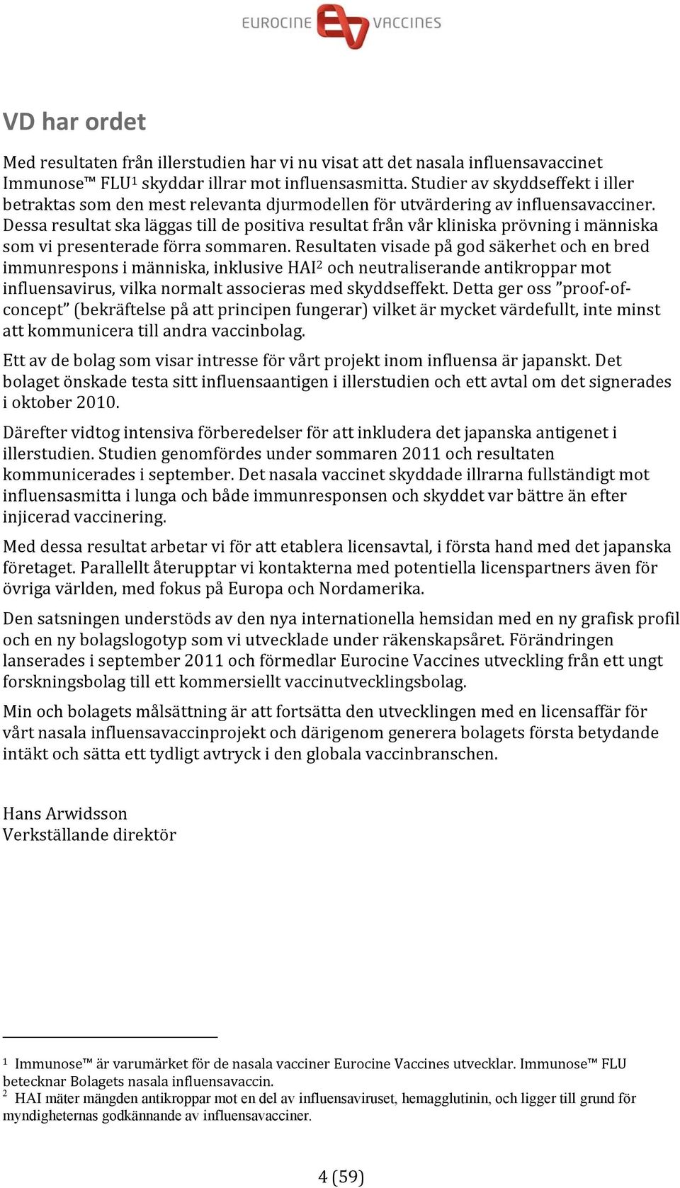Dessa resultat ska läggas till de positiva resultat från vår kliniska prövning i människa som vi presenterade förra sommaren.