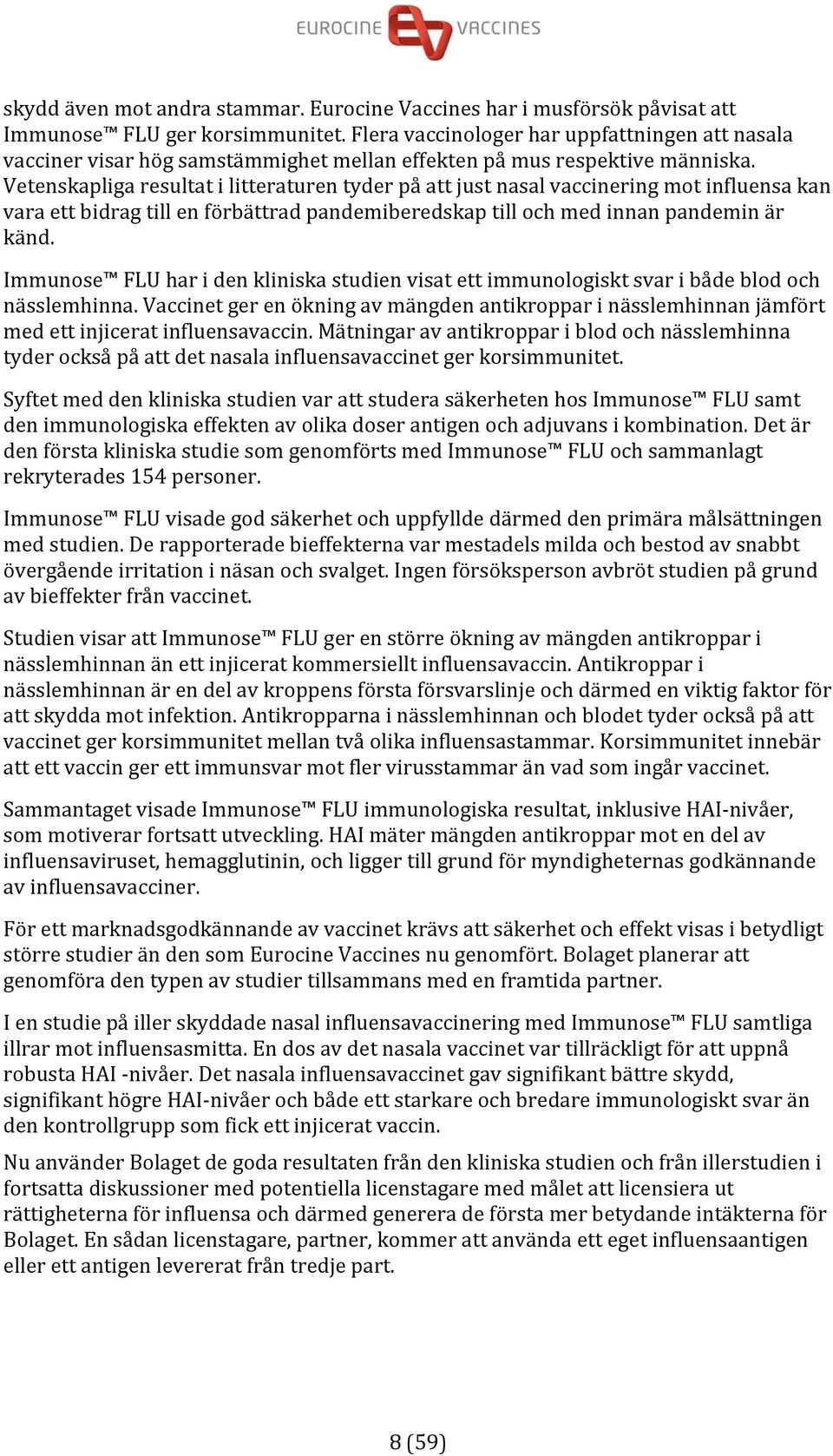 Vetenskapliga resultat i litteraturen tyder på att just nasal vaccinering mot influensa kan vara ett bidrag till en förbättrad pandemiberedskap till och med innan pandemin är känd.