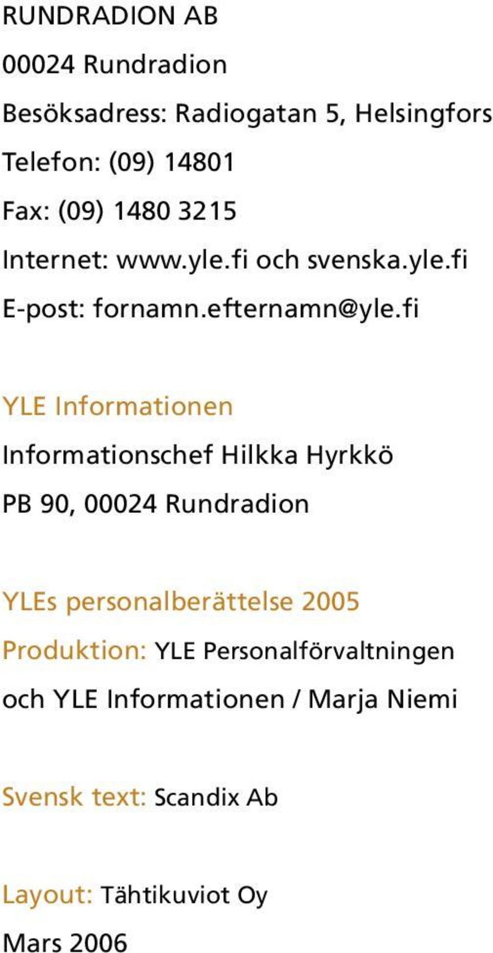 fi YLE Informationen Informationschef Hilkka Hyrkkö PB 90, 00024 Rundradion YLEs personalberättelse