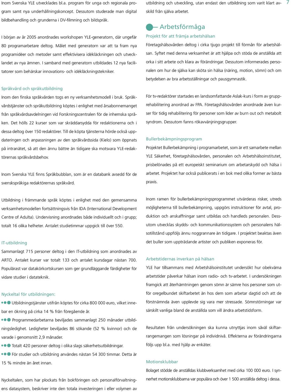 Målet med generatorn var att ta fram nya programidéer och metoder samt effektivisera idékläckningen och utvecklandet av nya ämnen.
