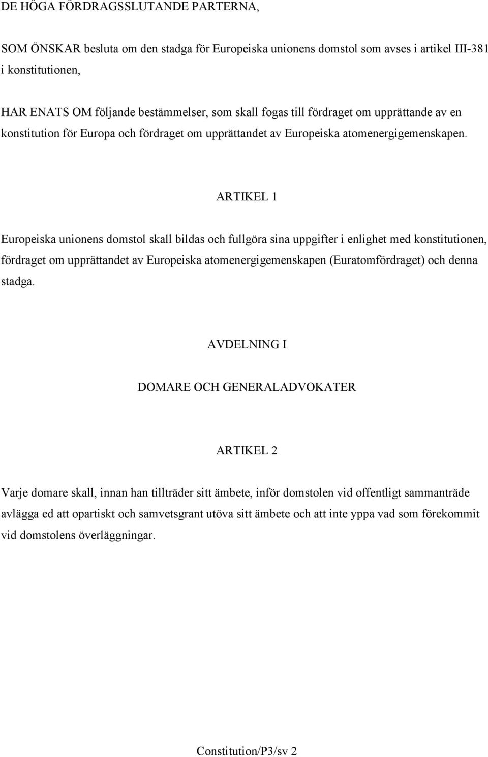 ARTIKEL 1 Europeiska unionens domstol skall bildas och fullgöra sina uppgifter i enlighet med konstitutionen, fördraget om upprättandet av Europeiska atomenergigemenskapen (Euratomfördraget) och