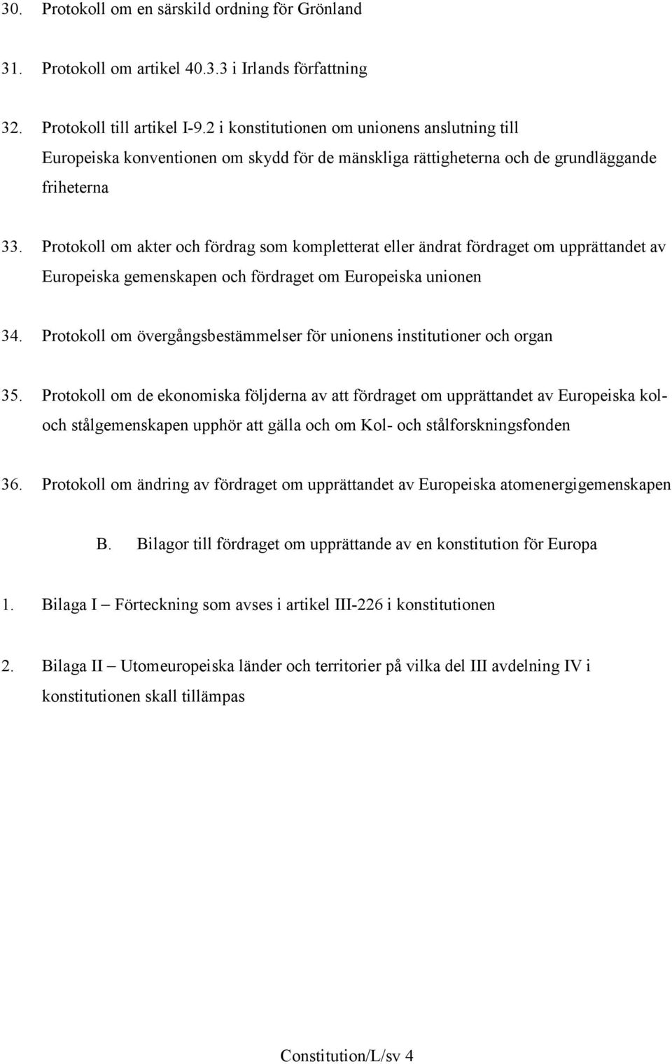 Protokoll om akter och fördrag som kompletterat eller ändrat fördraget om upprättandet av Europeiska gemenskapen och fördraget om Europeiska unionen 34.