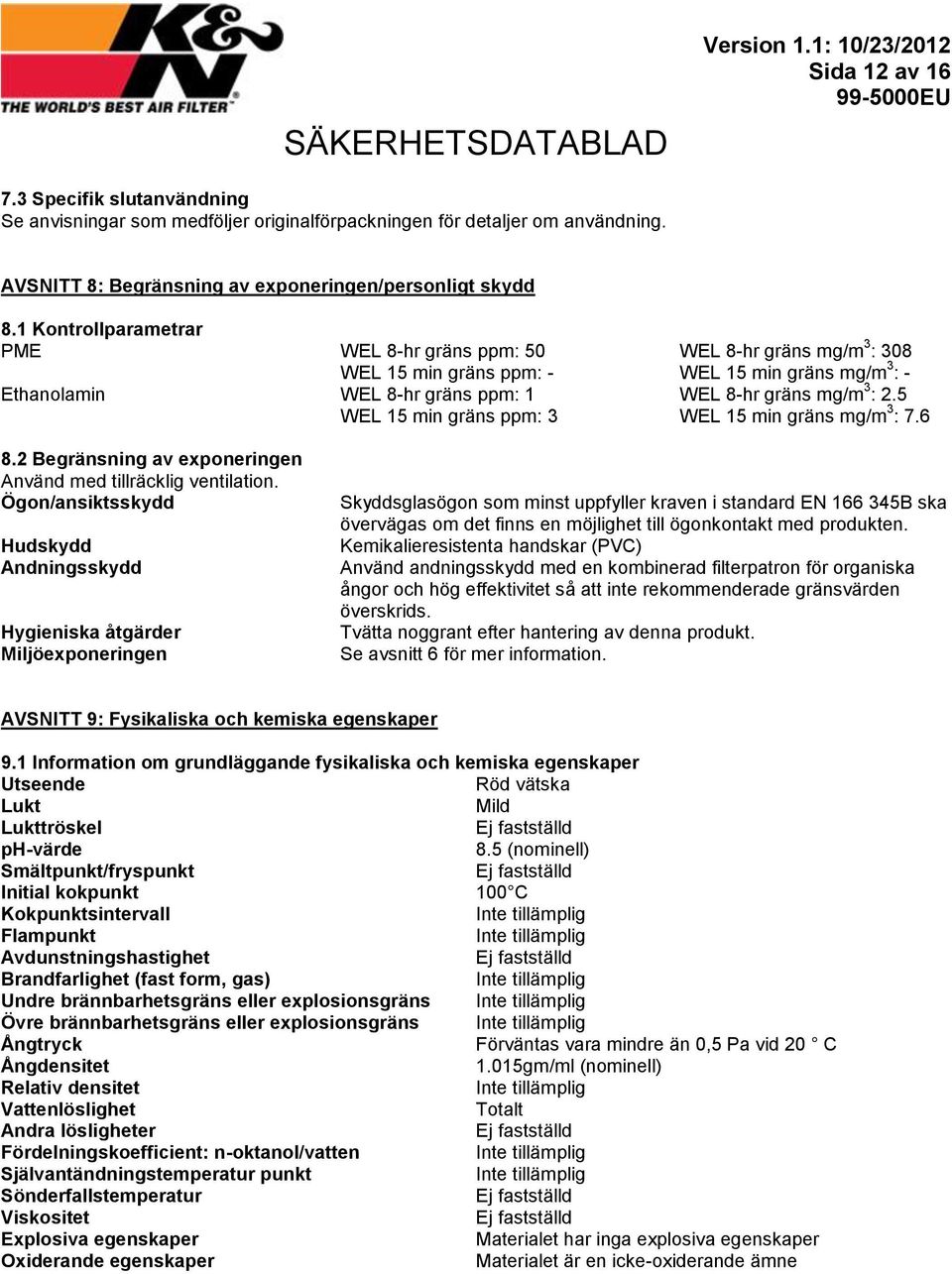 5 WEL 15 min gräns ppm: 3 WEL 15 min gräns mg/m 3 : 7.6 8.2 Begränsning av exponeringen Använd med tillräcklig ventilation.