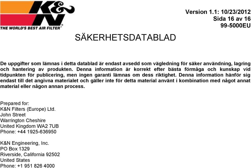 Denna information hänför sig endast till det angivna materialet och gäller inte för detta material använt i kombination med något annat material eller någon annan