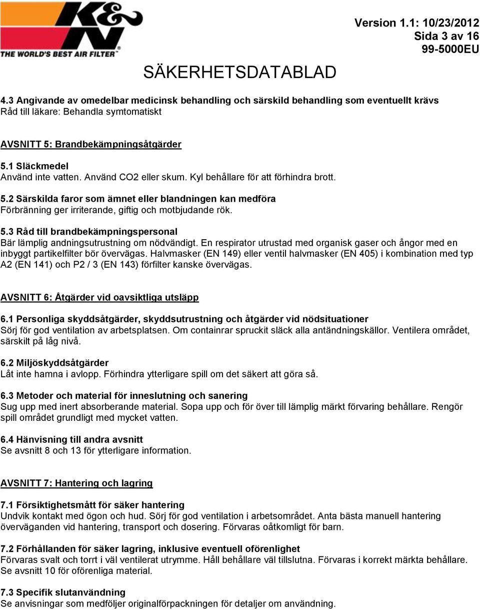 2 Särskilda faror som ämnet eller blandningen kan medföra Förbränning ger irriterande, giftig och motbjudande rök. 5.3 Råd till brandbekämpningspersonal Bär lämplig andningsutrustning om nödvändigt.